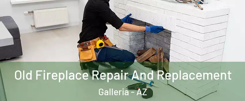 Old Fireplace Repair And Replacement Galleria - AZ
