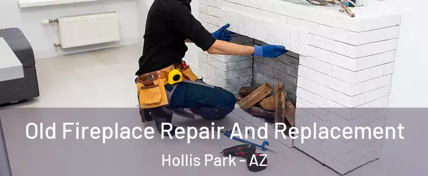 Old Fireplace Repair And Replacement Hollis Park - AZ