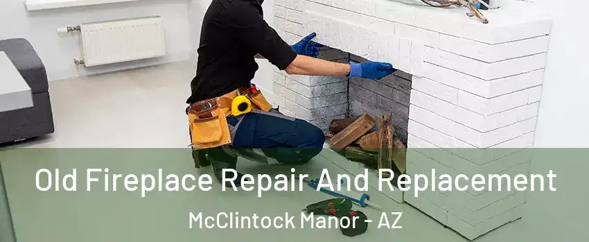 Old Fireplace Repair And Replacement McClintock Manor - AZ