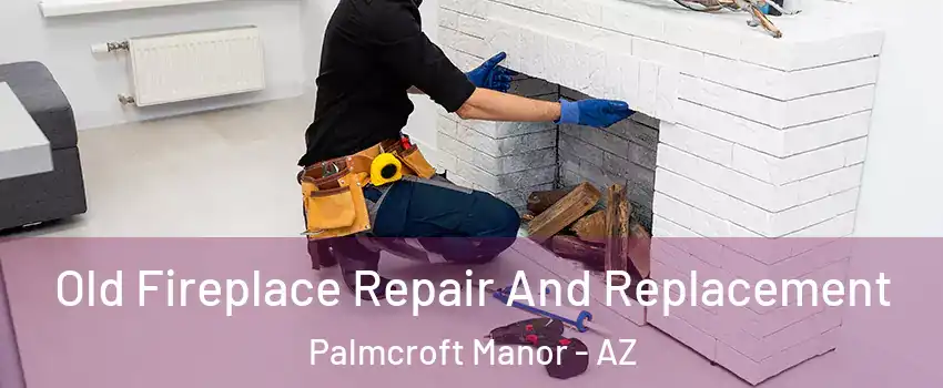 Old Fireplace Repair And Replacement Palmcroft Manor - AZ