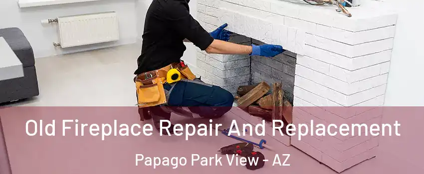 Old Fireplace Repair And Replacement Papago Park View - AZ