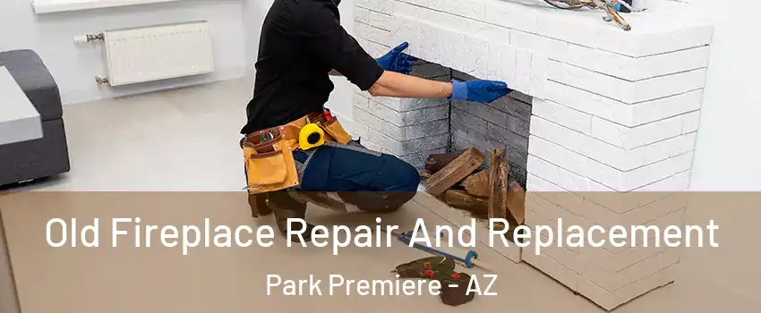 Old Fireplace Repair And Replacement Park Premiere - AZ