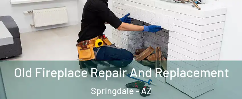Old Fireplace Repair And Replacement Springdale - AZ