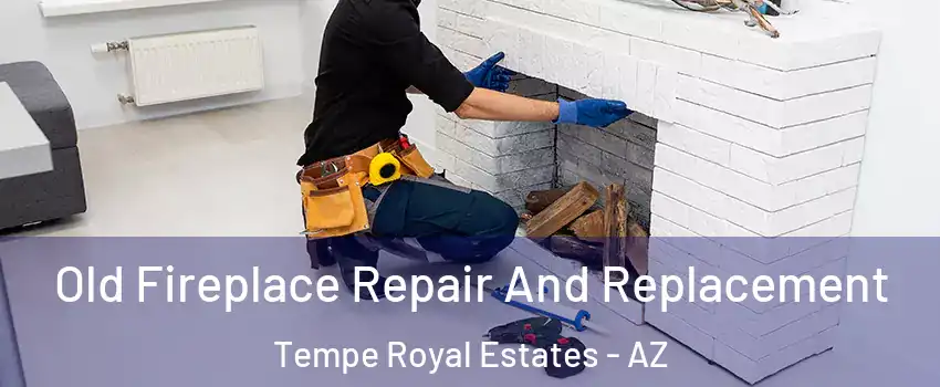 Old Fireplace Repair And Replacement Tempe Royal Estates - AZ