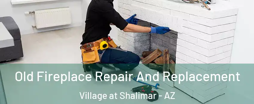 Old Fireplace Repair And Replacement Village at Shalimar - AZ