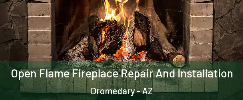 Open Flame Fireplace Repair And Installation Dromedary - AZ