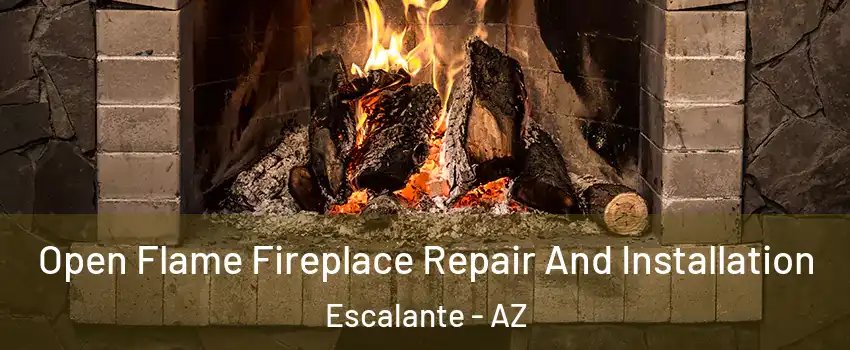 Open Flame Fireplace Repair And Installation Escalante - AZ