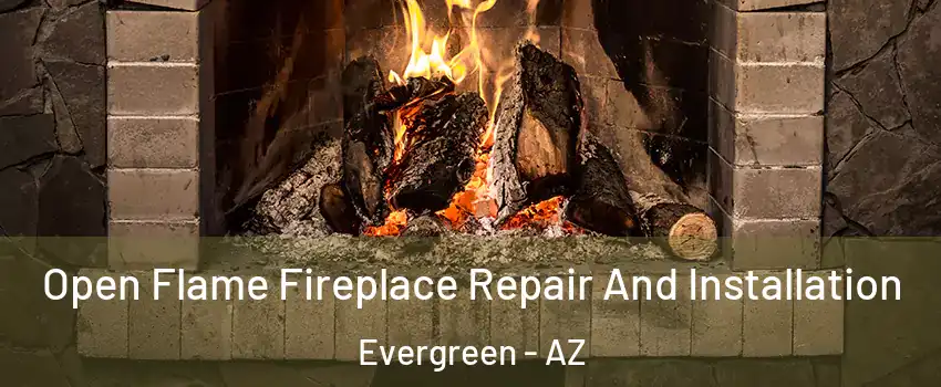 Open Flame Fireplace Repair And Installation Evergreen - AZ