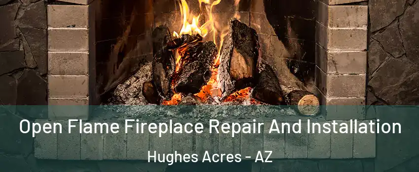Open Flame Fireplace Repair And Installation Hughes Acres - AZ