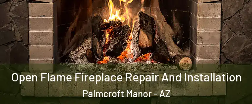 Open Flame Fireplace Repair And Installation Palmcroft Manor - AZ