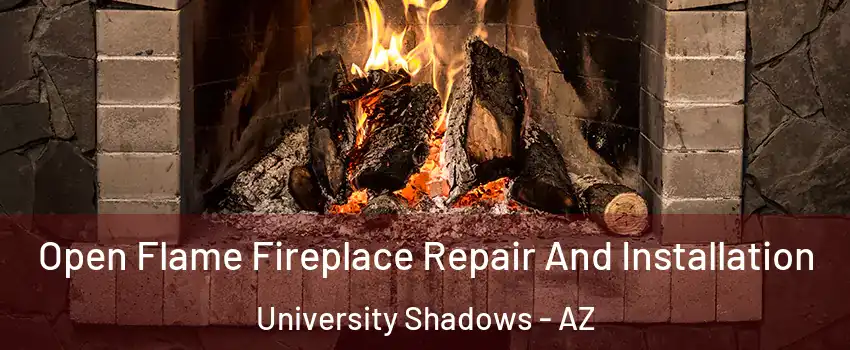 Open Flame Fireplace Repair And Installation University Shadows - AZ