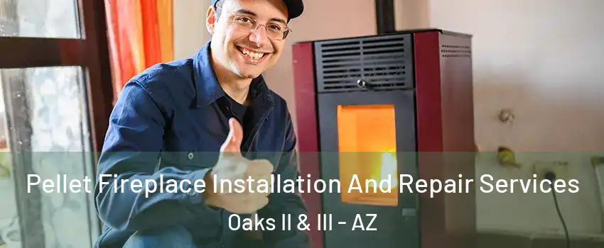 Pellet Fireplace Installation And Repair Services Oaks II & III - AZ