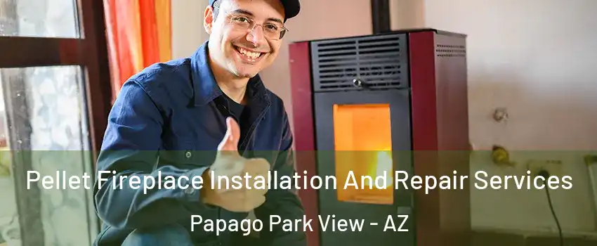 Pellet Fireplace Installation And Repair Services Papago Park View - AZ