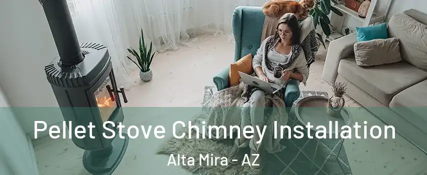 Pellet Stove Chimney Installation Alta Mira - AZ