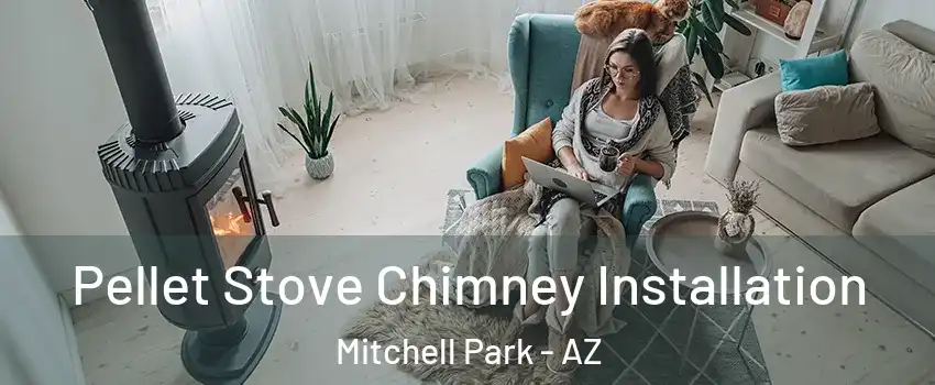 Pellet Stove Chimney Installation Mitchell Park - AZ