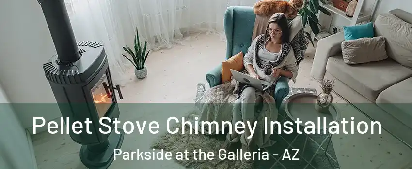 Pellet Stove Chimney Installation Parkside at the Galleria - AZ