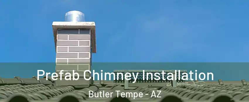 Prefab Chimney Installation Butler Tempe - AZ