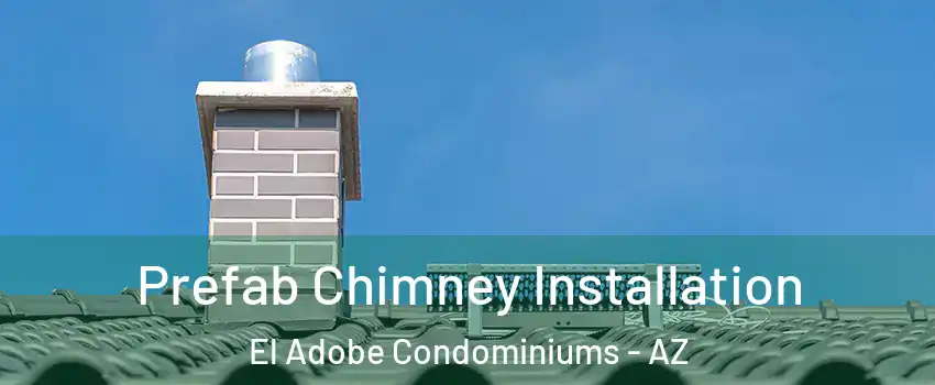 Prefab Chimney Installation El Adobe Condominiums - AZ