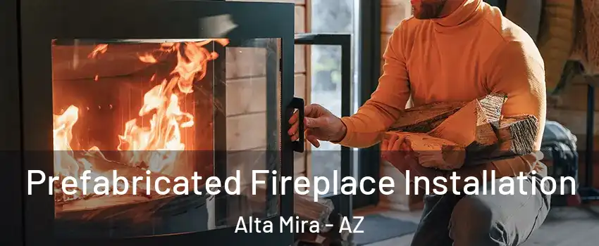 Prefabricated Fireplace Installation Alta Mira - AZ