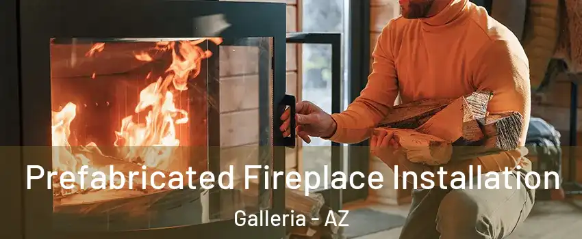 Prefabricated Fireplace Installation Galleria - AZ
