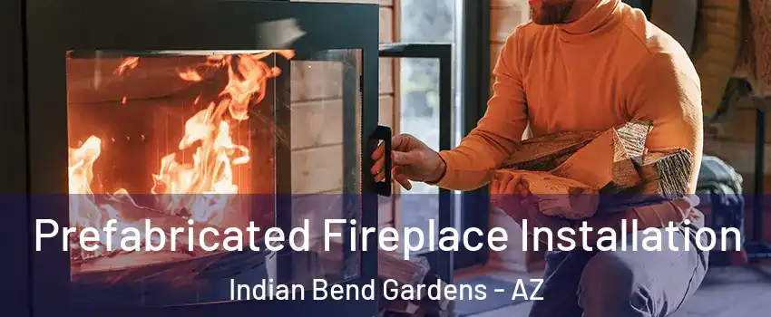Prefabricated Fireplace Installation Indian Bend Gardens - AZ