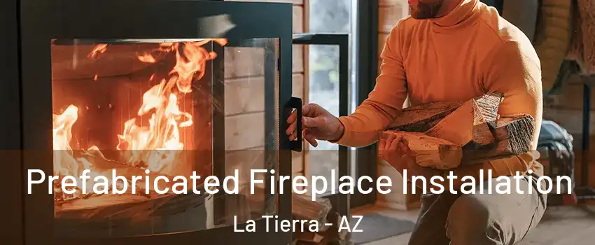 Prefabricated Fireplace Installation La Tierra - AZ