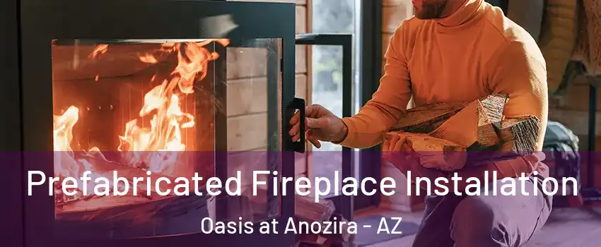 Prefabricated Fireplace Installation Oasis at Anozira - AZ