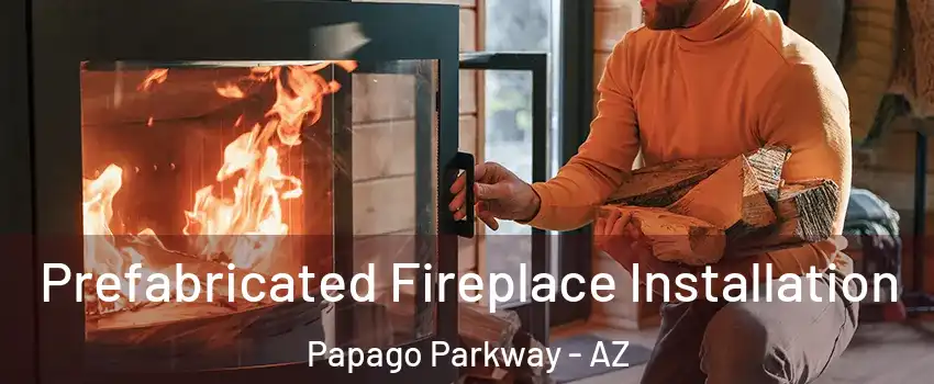 Prefabricated Fireplace Installation Papago Parkway - AZ