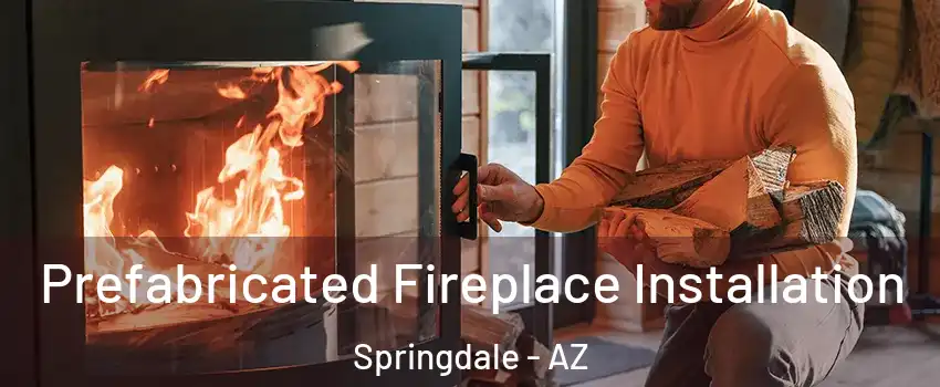 Prefabricated Fireplace Installation Springdale - AZ
