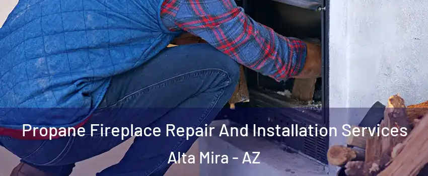 Propane Fireplace Repair And Installation Services Alta Mira - AZ