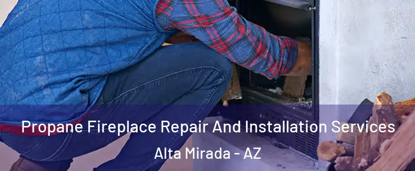 Propane Fireplace Repair And Installation Services Alta Mirada - AZ