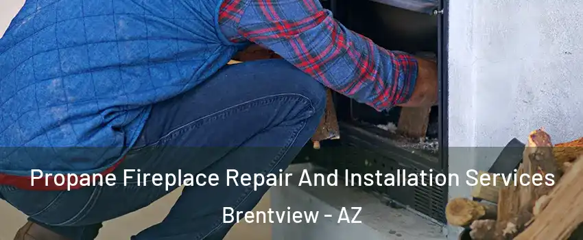 Propane Fireplace Repair And Installation Services Brentview - AZ