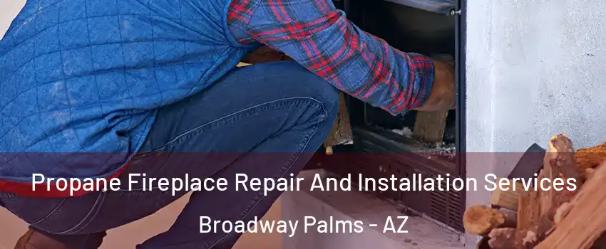 Propane Fireplace Repair And Installation Services Broadway Palms - AZ