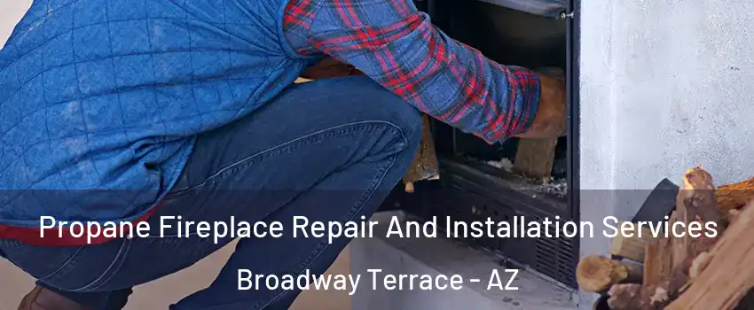 Propane Fireplace Repair And Installation Services Broadway Terrace - AZ