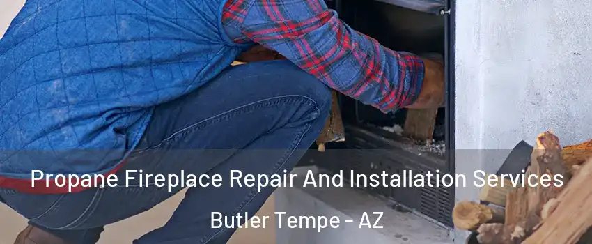 Propane Fireplace Repair And Installation Services Butler Tempe - AZ