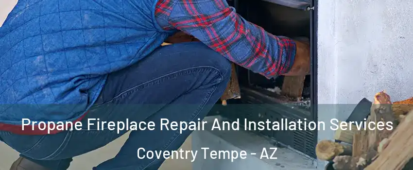 Propane Fireplace Repair And Installation Services Coventry Tempe - AZ