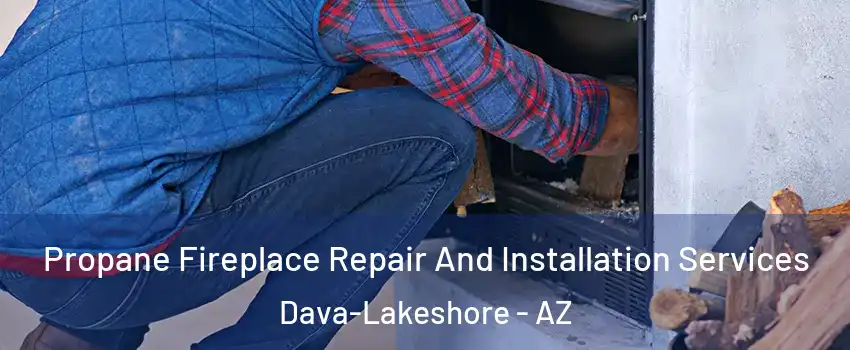 Propane Fireplace Repair And Installation Services Dava-Lakeshore - AZ
