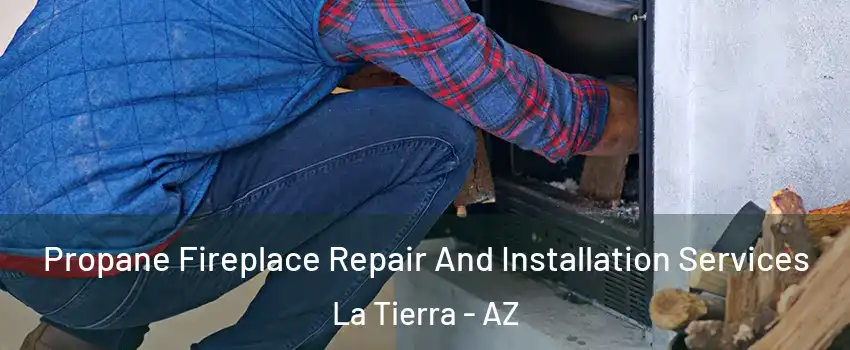 Propane Fireplace Repair And Installation Services La Tierra - AZ