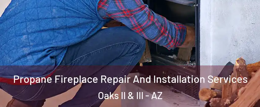 Propane Fireplace Repair And Installation Services Oaks II & III - AZ