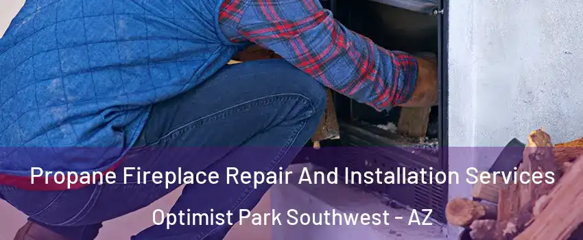 Propane Fireplace Repair And Installation Services Optimist Park Southwest - AZ