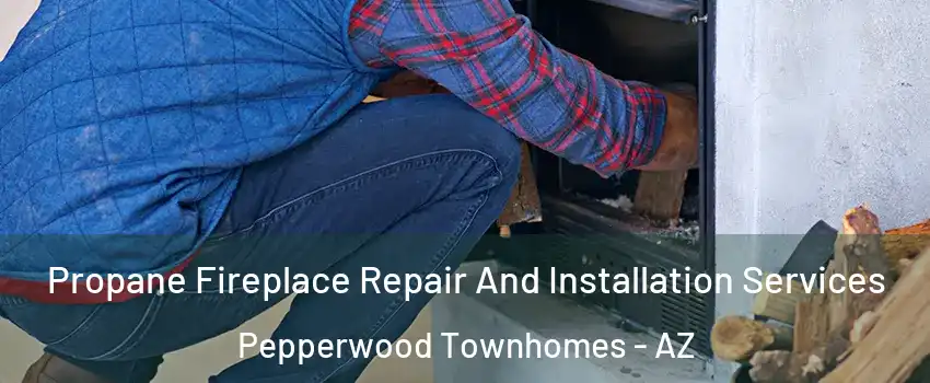 Propane Fireplace Repair And Installation Services Pepperwood Townhomes - AZ