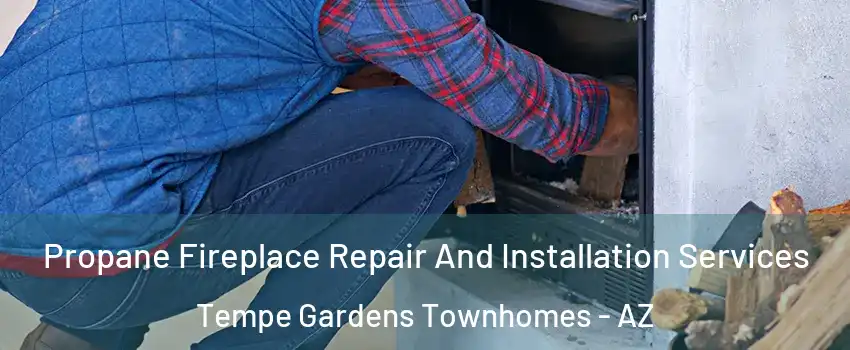 Propane Fireplace Repair And Installation Services Tempe Gardens Townhomes - AZ