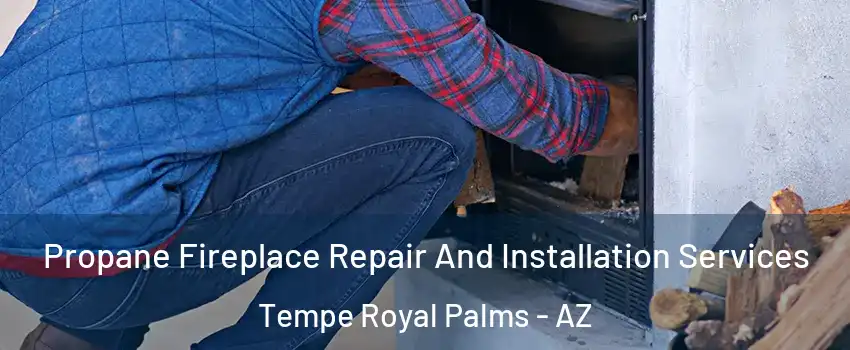 Propane Fireplace Repair And Installation Services Tempe Royal Palms - AZ
