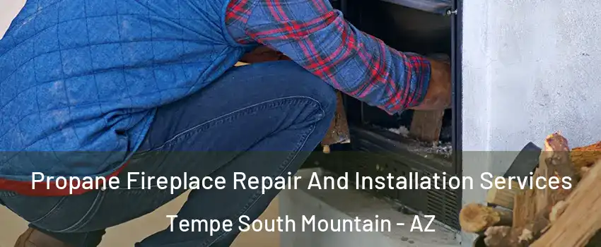 Propane Fireplace Repair And Installation Services Tempe South Mountain - AZ