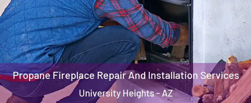 Propane Fireplace Repair And Installation Services University Heights - AZ