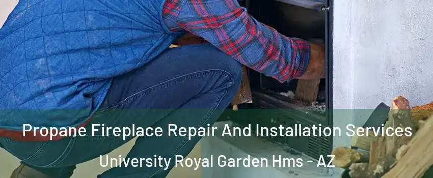 Propane Fireplace Repair And Installation Services University Royal Garden Hms - AZ