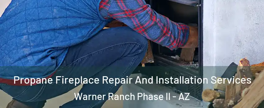 Propane Fireplace Repair And Installation Services Warner Ranch Phase II - AZ