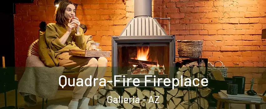 Quadra-Fire Fireplace Galleria - AZ