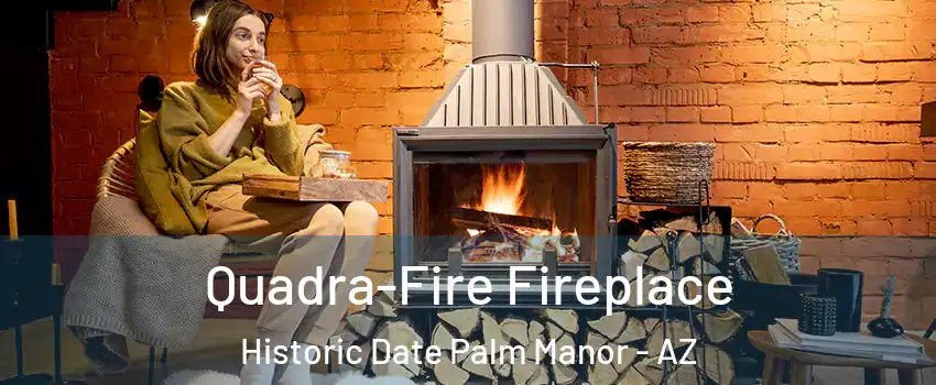 Quadra-Fire Fireplace Historic Date Palm Manor - AZ