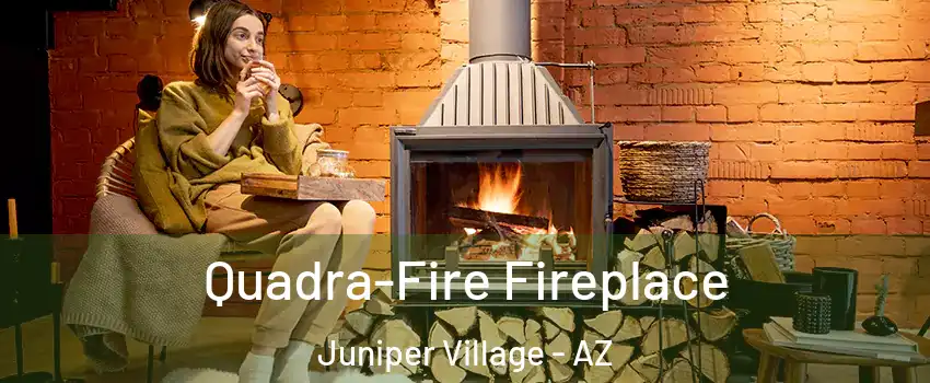 Quadra-Fire Fireplace Juniper Village - AZ